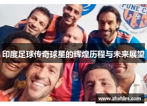 印度足球传奇球星的辉煌历程与未来展望