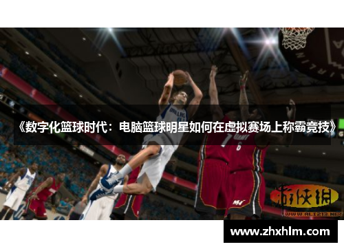 《数字化篮球时代：电脑篮球明星如何在虚拟赛场上称霸竞技》