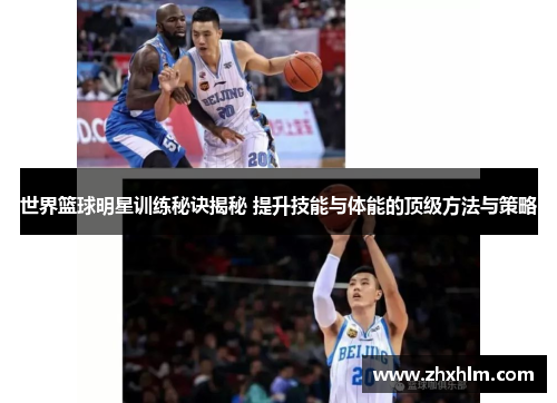 世界篮球明星训练秘诀揭秘 提升技能与体能的顶级方法与策略